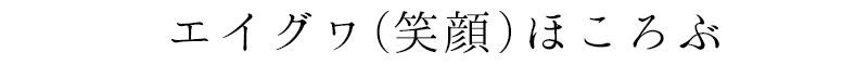 エイグヮ(笑顔)ほころぶ